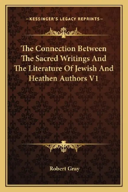 The Connection Between The Sacred Writings And The Literature Of Jewish And Heathen Authors V1 by Robert Gray