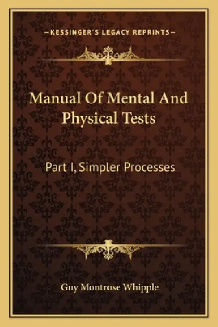 Manual Of Mental And Physical Tests: Part I, Simpler Processes by Guy Montrose Whipple