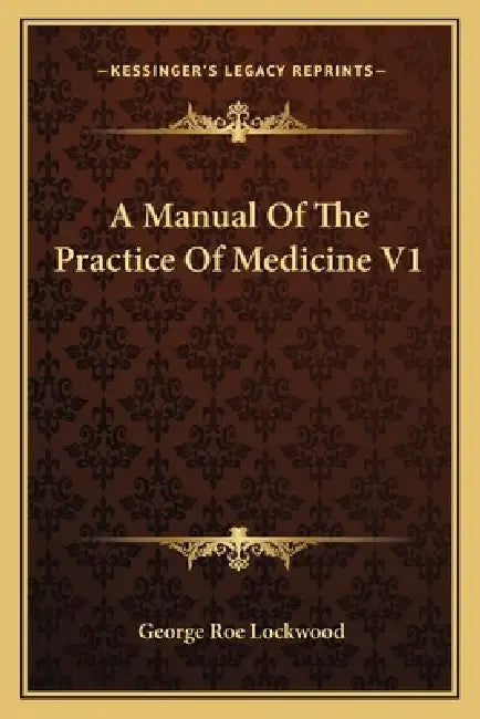 A Manual Of The Practice Of Medicine V1 by George Roe Lockwood
