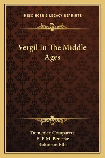Vergil In The Middle Ages by Domenico Comparetti, E. F. M. Benecke, Robinson Ellis