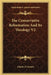 The Conservative Reformation And Its Theology V2 by Charles P. Krauth
