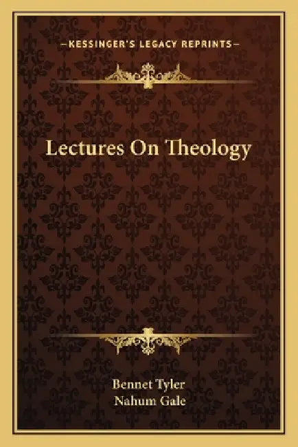 Lectures On Theology by Bennet Tyler, Nahum Gale