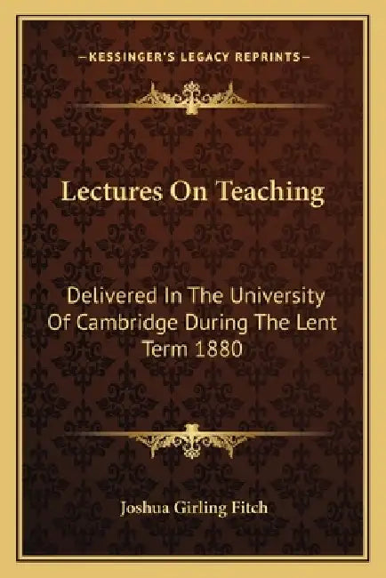 Lectures On Teaching: Delivered In The University Of Cambridge During The Lent Term 1880 by Joshua Girling Fitch