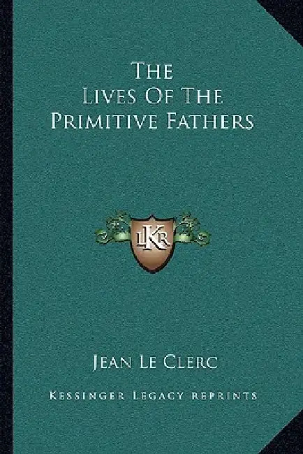The Lives Of The Primitive Fathers by Jean Le Clerc