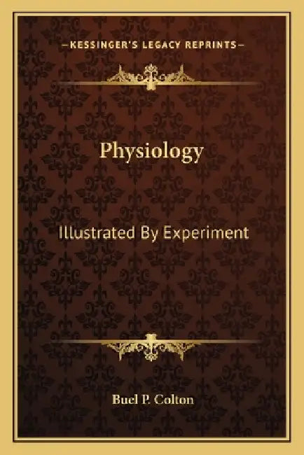 Physiology: Illustrated By Experiment by Buel P. Colton