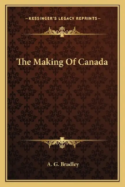 The Making Of Canada by A. G. Bradley