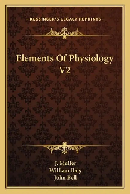 Elements Of Physiology V2 by J. Muller, William Baly, John Bell