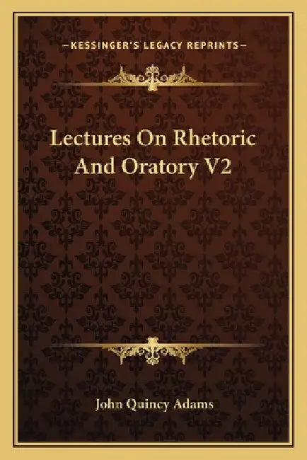 Lectures On Rhetoric And Oratory V2 by Former Ow Adams John Quincy