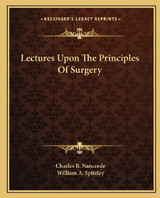 Lectures Upon The Principles Of Surgery by Charles B. Nancrede, William A. Spitzley