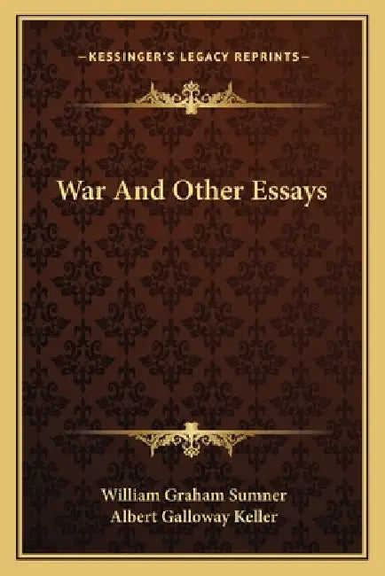War And Other Essays by William Graham Sumner, Albert Galloway Keller