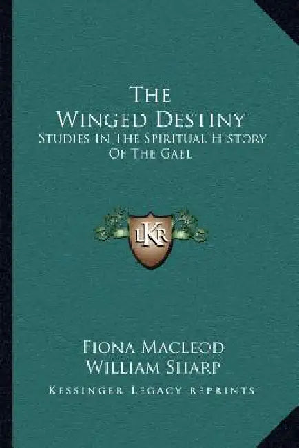 The Winged Destiny: Studies In The Spiritual History Of The Gael by Fiona MacLeod, William Sharp