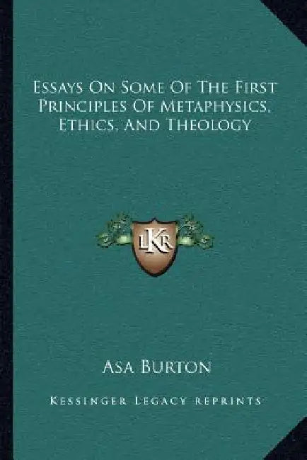 Essays On Some Of The First Principles Of Metaphysics, Ethics, And Theology by Asa Burton