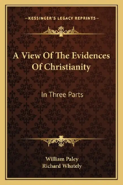 A View Of The Evidences Of Christianity: In Three Parts by William Paley, Richard Whately