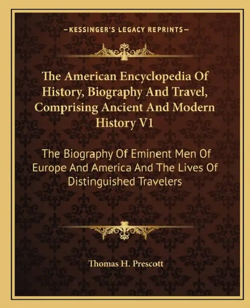 The American Encyclopedia Of History, Biography And Travel, Comprising Ancient And Modern History V1: The Biography Of Eminent Men Of Europe And Ameri by Thomas H. Prescott