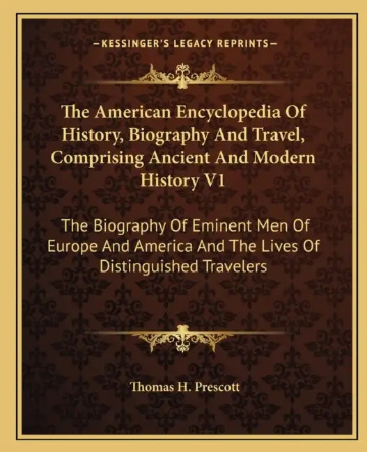 The American Encyclopedia Of History, Biography And Travel, Comprising Ancient And Modern History V1: The Biography Of Eminent Men Of Europe And Ameri by Thomas H. Prescott