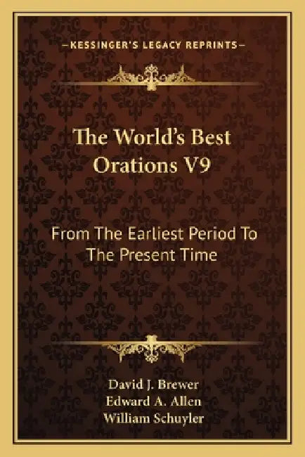 The World's Best Orations V9: From The Earliest Period To The Present Time by David J. Brewer, Edward A. Allen, William Schuyler