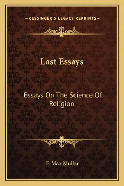 Last Essays: Essays On The Science Of Religion by F. Max Muller