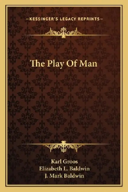 The Play Of Man by Karl Groos, Elizabeth L. Baldwin, J. Mark Baldwin
