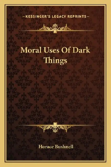 Moral Uses Of Dark Things by Horace Bushnell