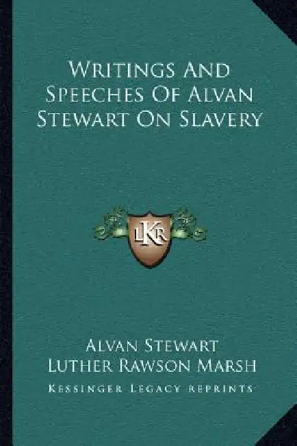 Writings And Speeches Of Alvan Stewart On Slavery by Alvan Stewart, Luther Rawson Marsh