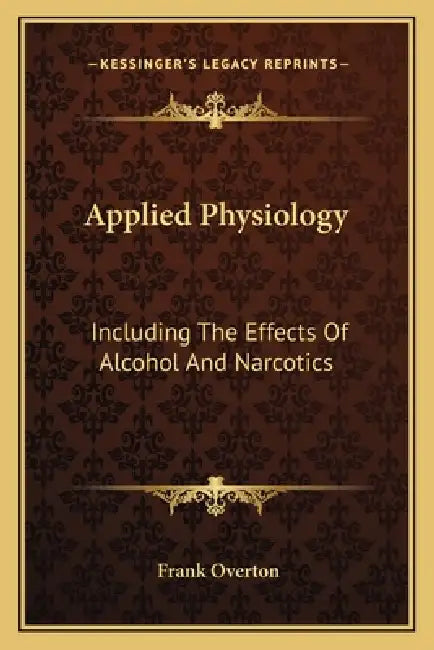 Applied Physiology: Including The Effects Of Alcohol And Narcotics by Frank Overton