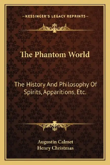 The Phantom World: The History And Philosophy Of Spirits, Apparitions, Etc. by Augustin Calmet, Henry Christmas