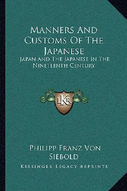 Manners And Customs Of The Japanese: Japan And The Japanese In The Nineteenth Century by Philipp Franz Von Siebold