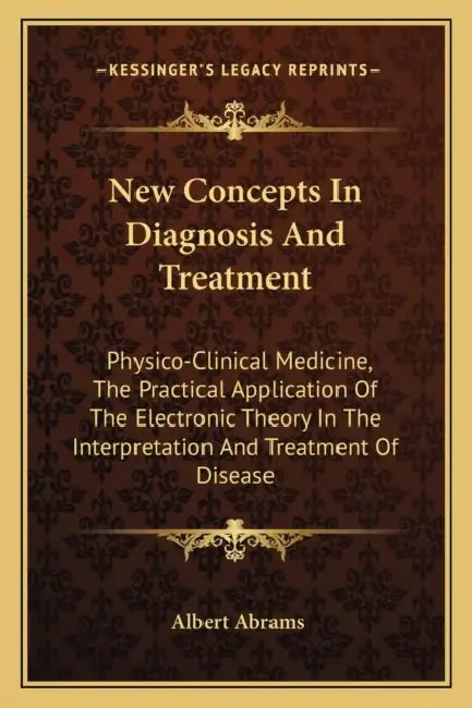 New Concepts In Diagnosis And Treatment: Physico-Clinical Medicine, The Practical Application Of The Electronic Theory In The Interpretation And Treat by Albert Abrams