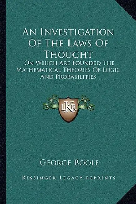 An Investigation Of The Laws Of Thought: On Which Are Founded The Mathematical Theories Of Logic And Probabilities by George Boole
