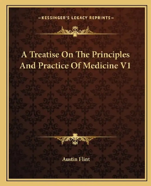 A Treatise On The Principles And Practice Of Medicine V1 by Austin Flint