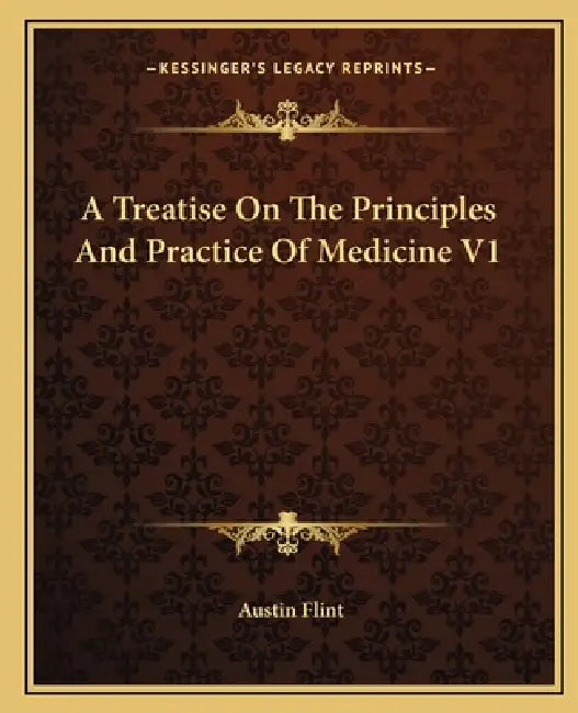 A Treatise On The Principles And Practice Of Medicine V1 by Austin Flint