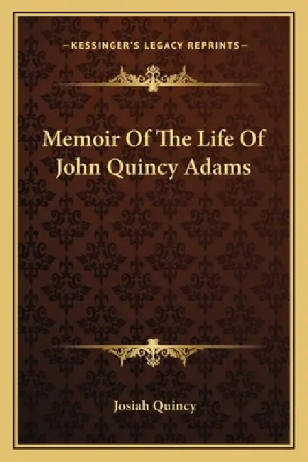Memoir Of The Life Of John Quincy Adams by Josiah Quincy