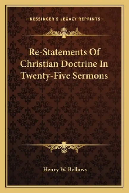 Re-Statements Of Christian Doctrine In Twenty-Five Sermons by Henry W. Bellows