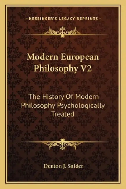 Modern European Philosophy V2: The History Of Modern Philosophy Psychologically Treated by Denton J. Snider