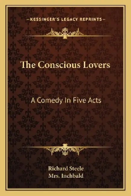 The Conscious Lovers: A Comedy In Five Acts by Richard Steele, Inchbald