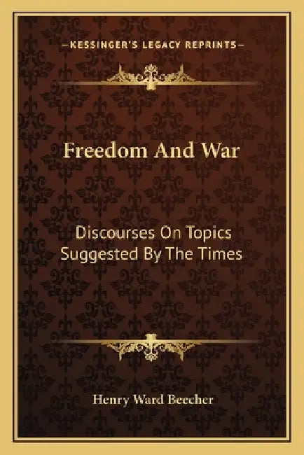 Freedom And War: Discourses On Topics Suggested By The Times by Henry Ward Beecher