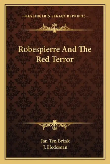 Robespierre And The Red Terror by Jan Ten Brink, J. Hedeman