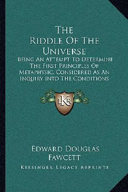 The Riddle Of The Universe: Being An Attempt To Determine The First Principles Of Metaphysic, Considered As An Inquiry Into The Conditions And Imp by Edward Douglas Fawcett