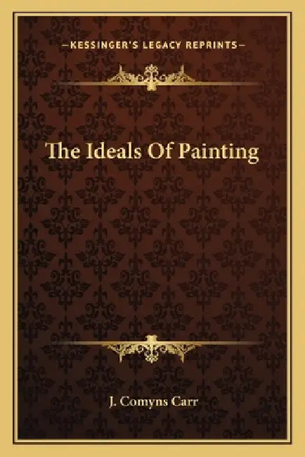 The Ideals Of Painting by J. Comyns Carr
