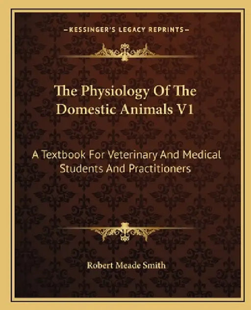 The Physiology Of The Domestic Animals V1: A Textbook For Veterinary And Medical Students And Practitioners by Robert Meade Smith