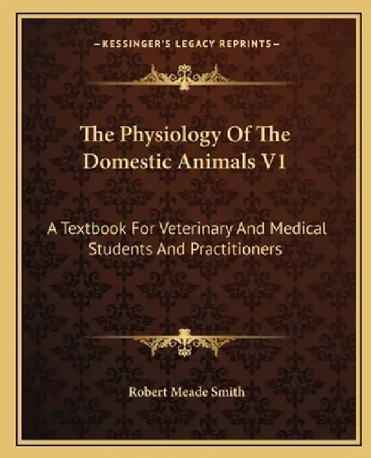 The Physiology Of The Domestic Animals V1: A Textbook For Veterinary And Medical Students And Practitioners by Robert Meade Smith
