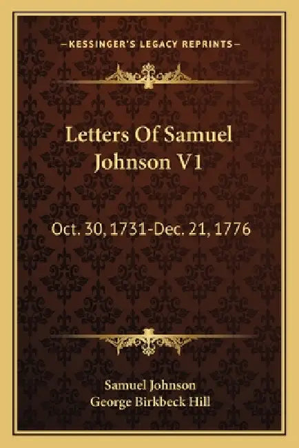 Letters Of Samuel Johnson V1: Oct. 30, 1731-Dec. 21, 1776 by Samuel Johnson, George Birkbeck Hill