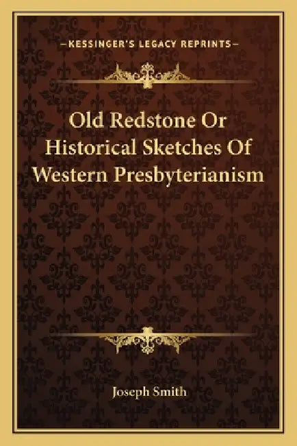 Old Redstone Or Historical Sketches Of Western Presbyterianism by Joseph Smith