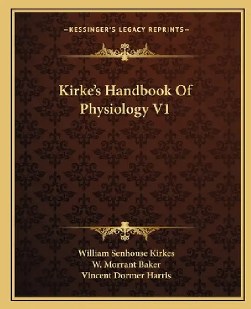 Kirke's Handbook Of Physiology V1 by William Senhouse Kirkes, W. Morrant Baker, Vincent Dormer Harris