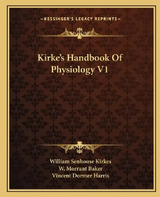Kirke's Handbook Of Physiology V1 by William Senhouse Kirkes, W. Morrant Baker, Vincent Dormer Harris