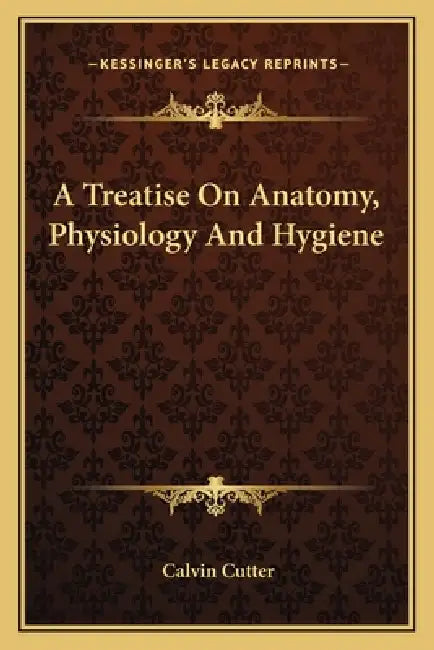 A Treatise On Anatomy, Physiology And Hygiene by Calvin Cutter