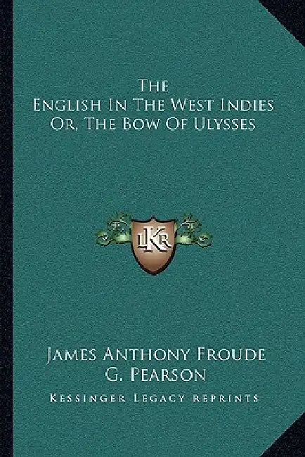 The English In The West Indies Or, The Bow Of Ulysses by James Anthony Froude, G. Pearson