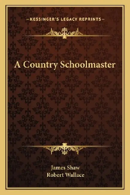 A Country Schoolmaster by James Shaw, Robert Wallace
