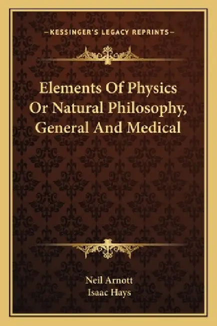 Elements Of Physics Or Natural Philosophy, General And Medical by Neil Arnott, Isaac Hays