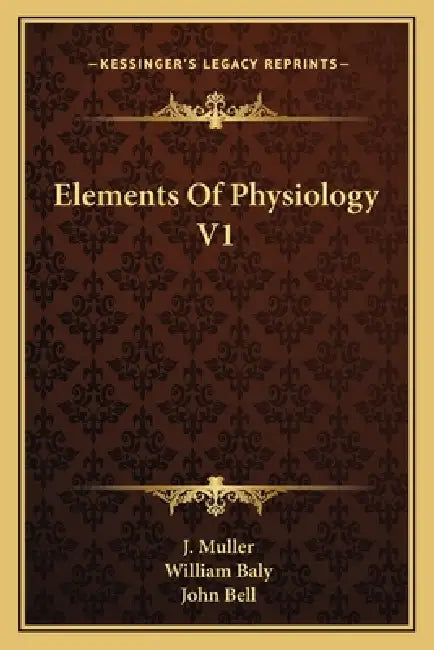 Elements Of Physiology V1 by J. Muller, William Baly, John Bell